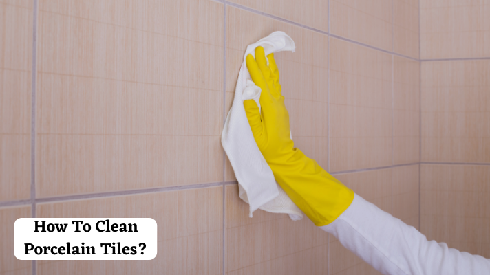 How to Clean Porcelain Tiles?