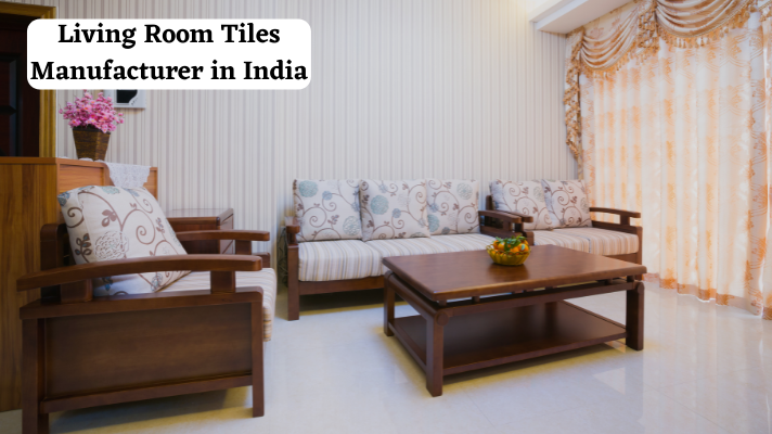 Living Room Tiles Manufacturer in India