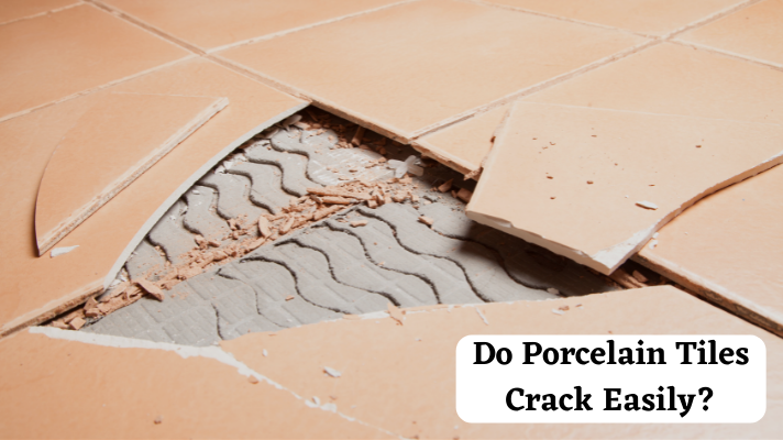 Do Porcelain Tiles Crack Easily?